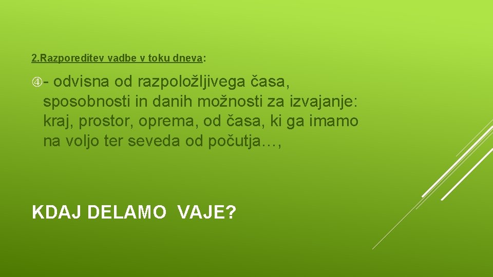 2. Razporeditev vadbe v toku dneva: - odvisna od razpoložljivega časa, sposobnosti in danih