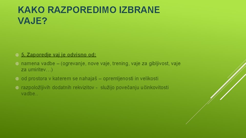KAKO RAZPOREDIMO IZBRANE VAJE? 5. Zaporedje vaj je odvisno od: namena vadbe – (ogrevanje,