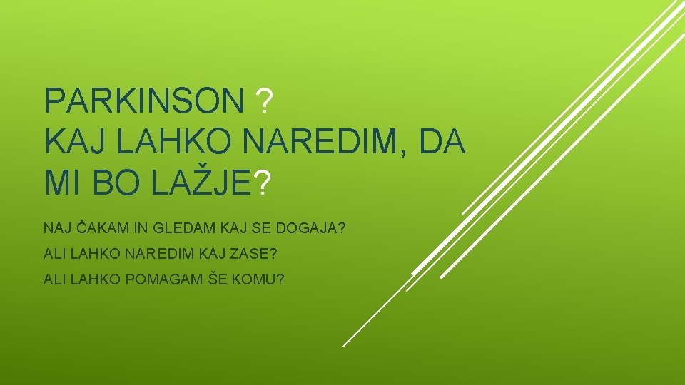 PARKINSON ? KAJ LAHKO NAREDIM, DA MI BO LAŽJE? NAJ ČAKAM IN GLEDAM KAJ