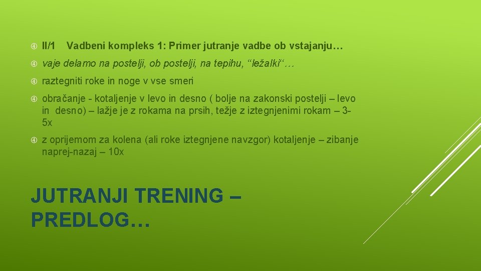 II/1 Vadbeni kompleks 1: Primer jutranje vadbe ob vstajanju… vaje delamo na postelji,