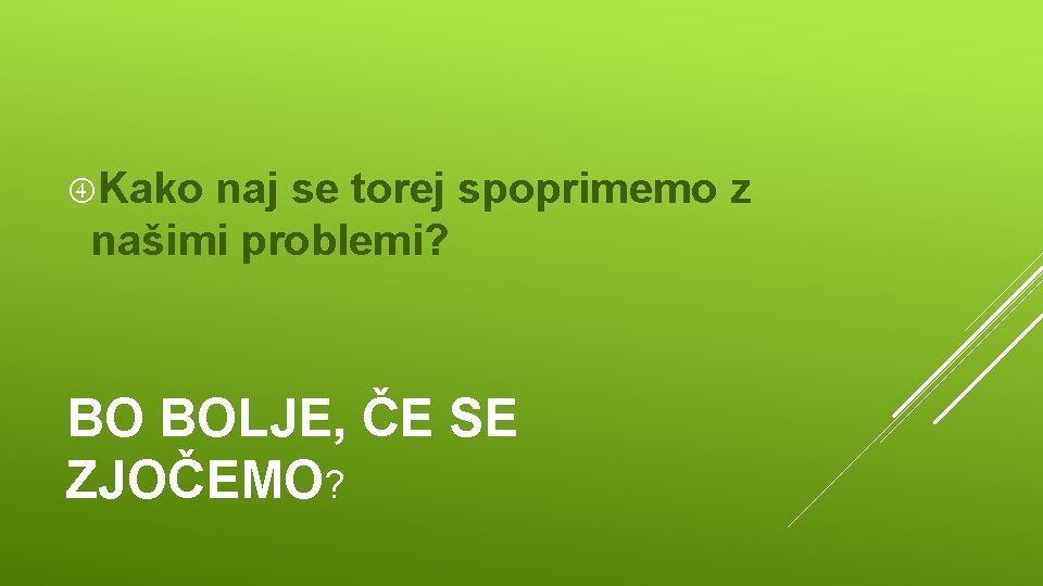  Kako naj se torej spoprimemo z našimi problemi? BO BOLJE, ČE SE ZJOČEMO?