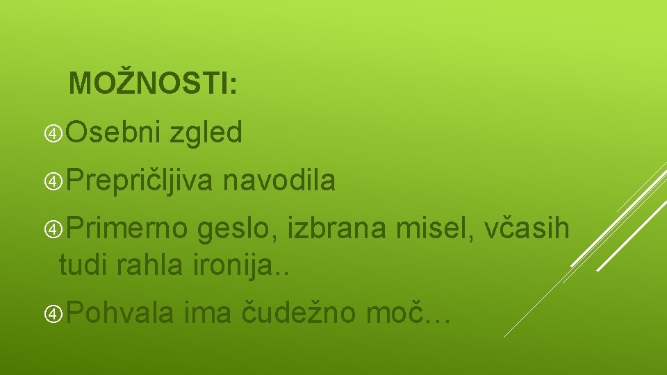 MOŽNOSTI: Osebni zgled Prepričljiva navodila Primerno geslo, izbrana misel, včasih tudi rahla ironija. .