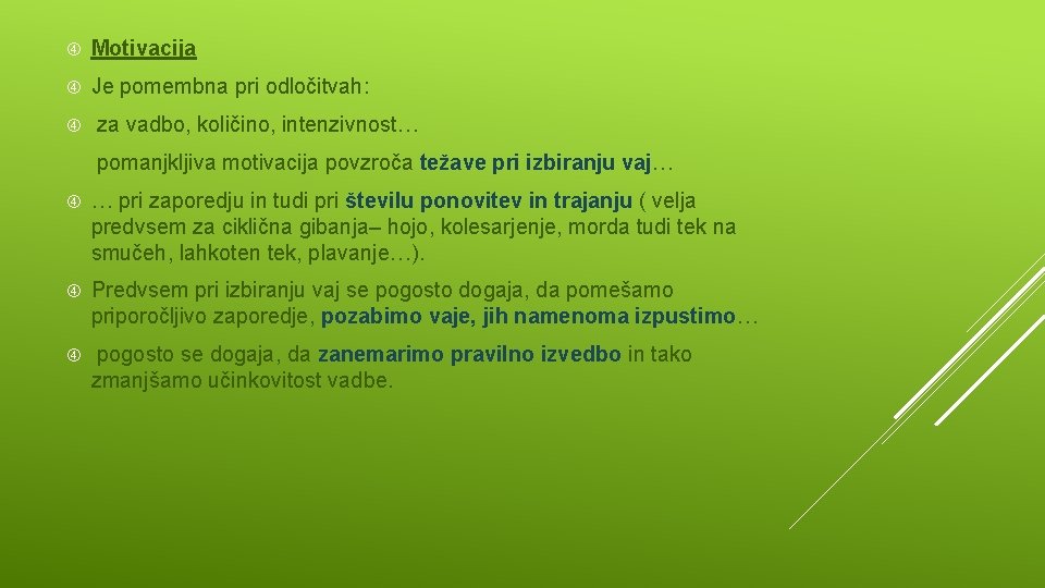  Motivacija Je pomembna pri odločitvah: za vadbo, količino, intenzivnost… pomanjkljiva motivacija povzroča težave