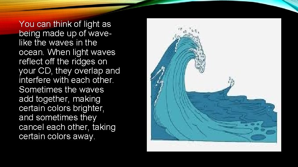 You can think of light as being made up of wavelike the waves in