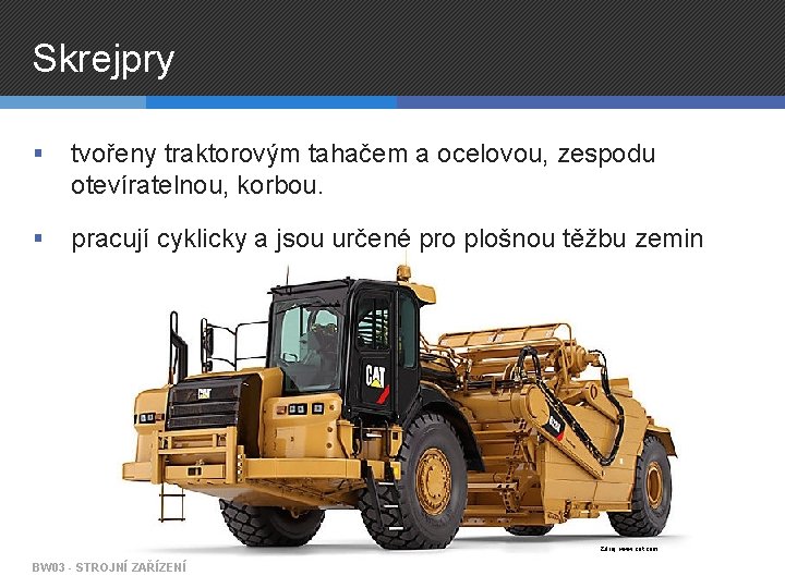 Skrejpry § tvořeny traktorovým tahačem a ocelovou, zespodu otevíratelnou, korbou. § pracují cyklicky a