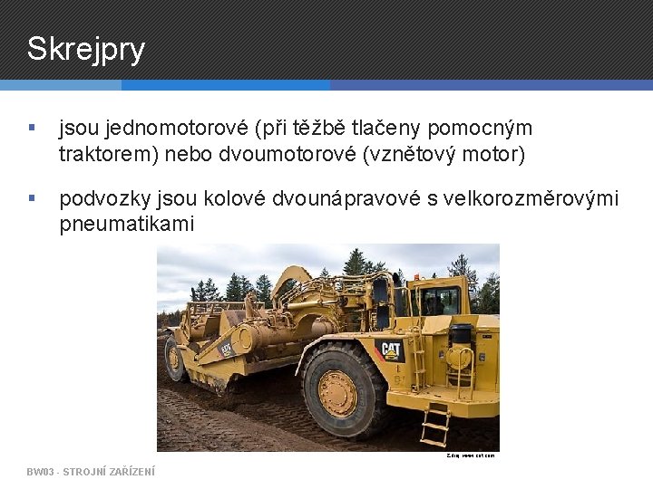 Skrejpry § jsou jednomotorové (při těžbě tlačeny pomocným traktorem) nebo dvoumotorové (vznětový motor) §