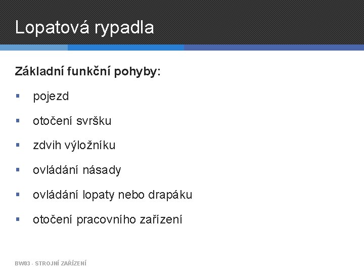 Lopatová rypadla Základní funkční pohyby: § pojezd § otočení svršku § zdvih výložníku §