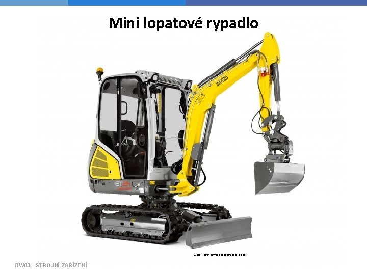 Mini lopatové rypadlo Zdroj: www. royfrancisplantsales. co. uk BW 03 - STROJNÍ ZAŘÍZENÍ 