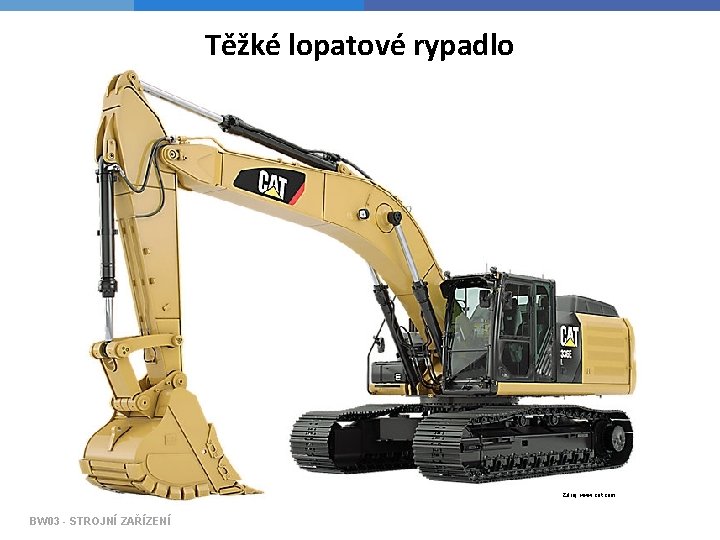 Těžké lopatové rypadlo Zdroj: www. cat. com BW 03 - STROJNÍ ZAŘÍZENÍ 