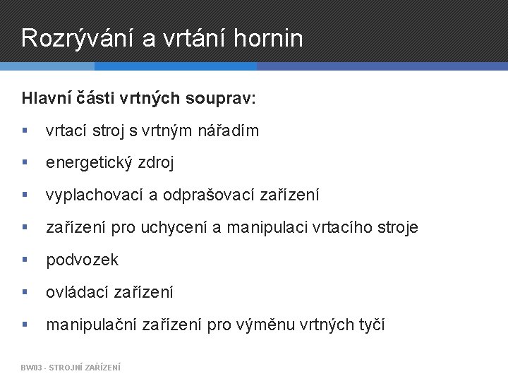 Rozrývání a vrtání hornin Hlavní části vrtných souprav: § vrtací stroj s vrtným nářadím