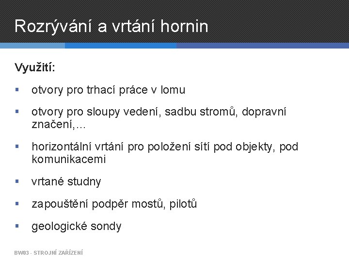 Rozrývání a vrtání hornin Využití: § otvory pro trhací práce v lomu § otvory