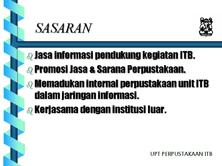 SASARAN b Jasa informasi pendukung kegiatan ITB. b Promosi Jasa & Sarana Perpustakaan. b