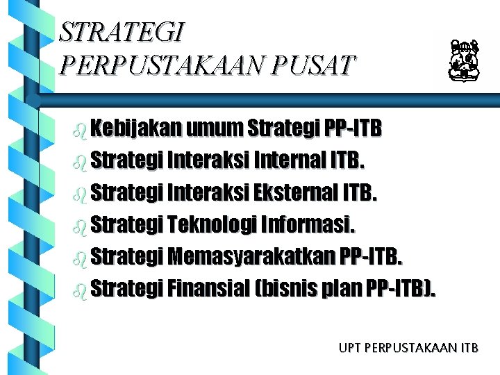 STRATEGI PERPUSTAKAAN PUSAT b Kebijakan umum Strategi PP-ITB b Strategi Interaksi Internal ITB. b