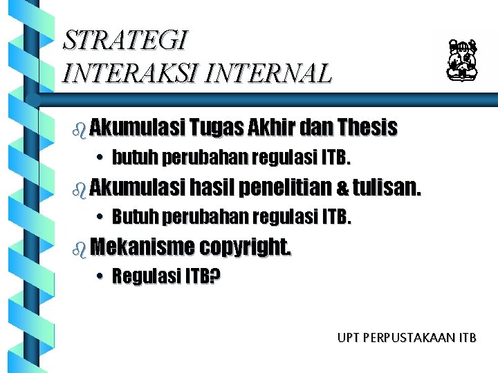 STRATEGI INTERAKSI INTERNAL b Akumulasi Tugas Akhir dan Thesis • butuh perubahan regulasi ITB.