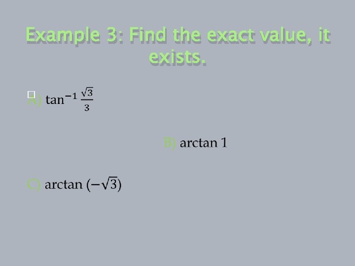 Example 3: Find the exact value, it exists. � 