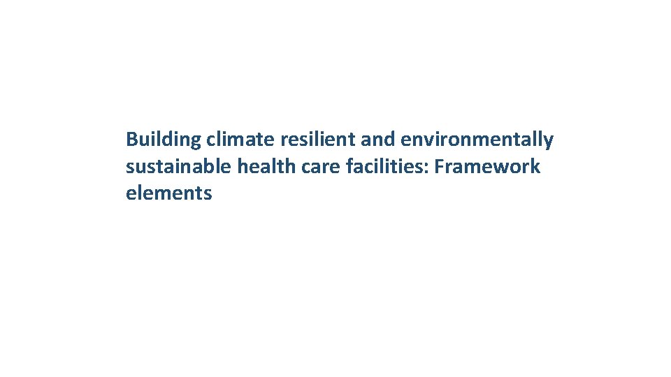 Building climate resilient and environmentally sustainable health care facilities: Framework elements 