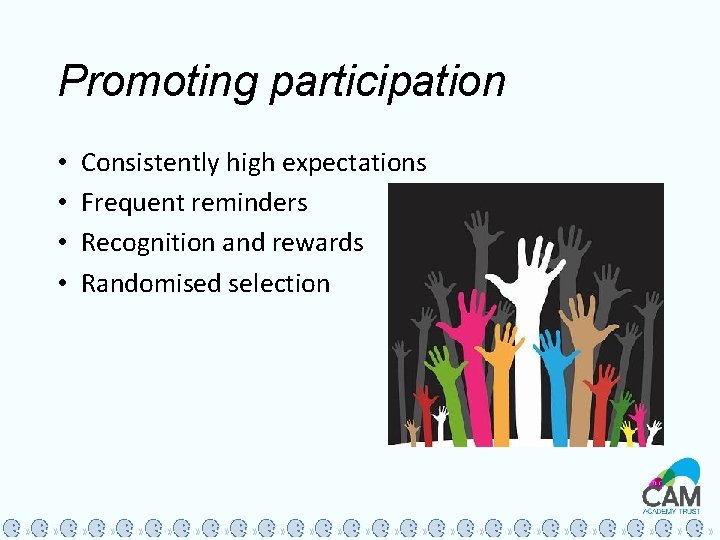 Promoting participation • • Consistently high expectations Frequent reminders Recognition and rewards Randomised selection