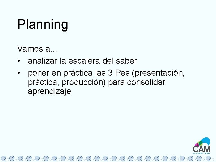 Planning Vamos a… • analizar la escalera del saber • poner en práctica las