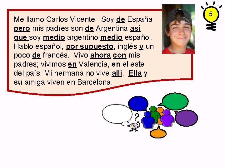 Me llamo Carlos Vicente. Soy de España pero mis padres son de Argentina así