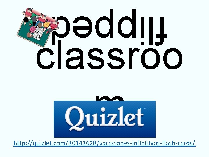 flipped classroo m http: //quizlet. com/30143628/vacaciones-infinitivos-flash-cards/ 