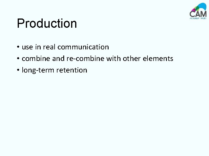 Production • use in real communication • combine and re-combine with other elements •