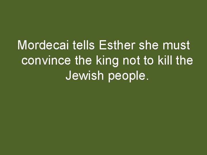 Mordecai tells Esther she must convince the king not to kill the Jewish people.