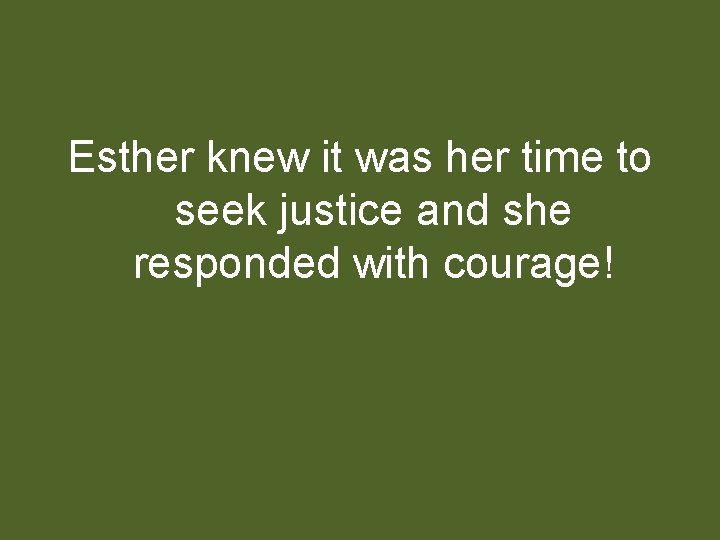 Esther knew it was her time to seek justice and she responded with courage!