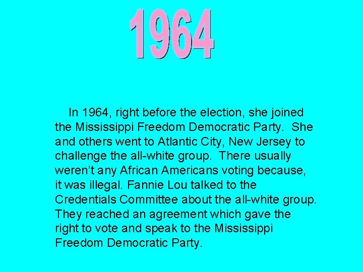 In 1964, right before the election, she joined the Mississippi Freedom Democratic Party. She