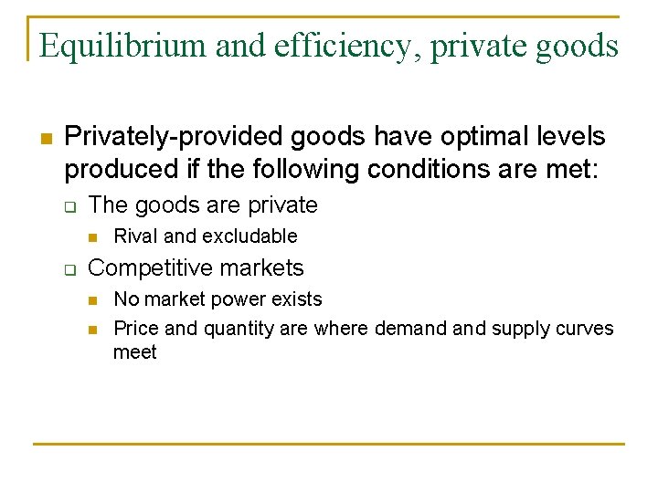 Equilibrium and efficiency, private goods n Privately-provided goods have optimal levels produced if the