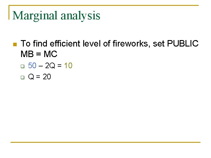 Marginal analysis n To find efficient level of fireworks, set PUBLIC MB = MC