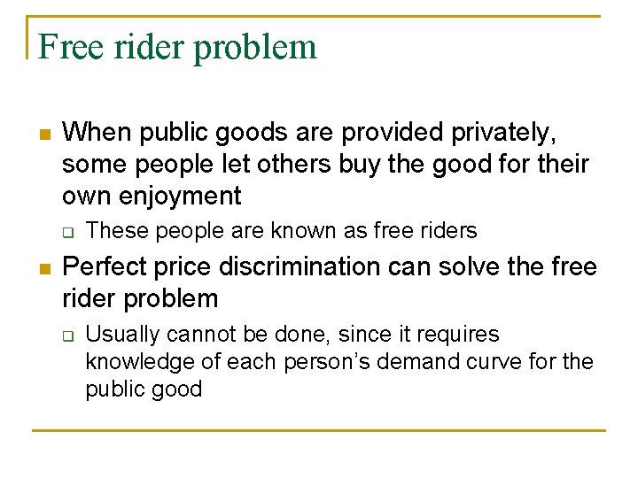Free rider problem n When public goods are provided privately, some people let others