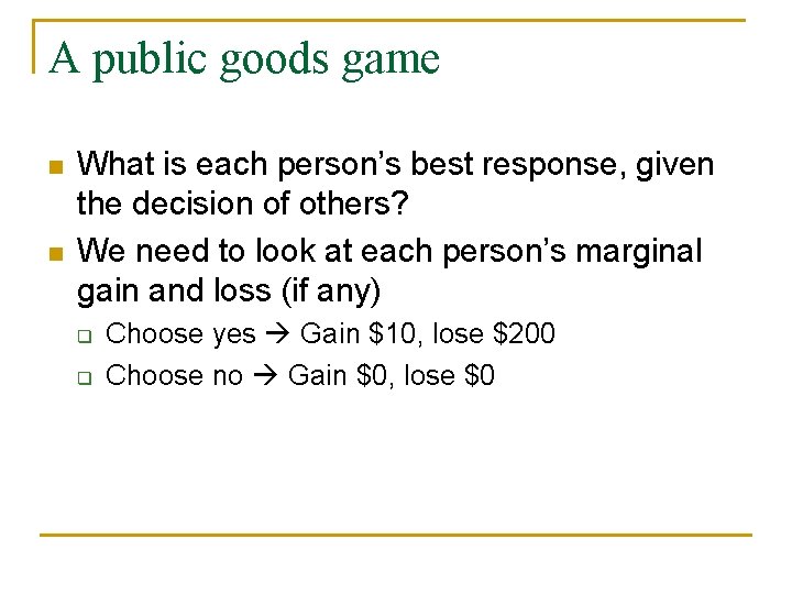 A public goods game n n What is each person’s best response, given the