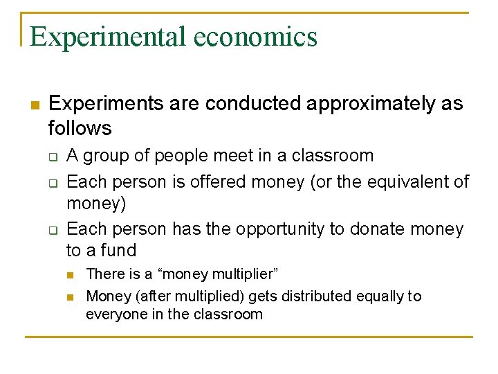 Experimental economics n Experiments are conducted approximately as follows q q q A group