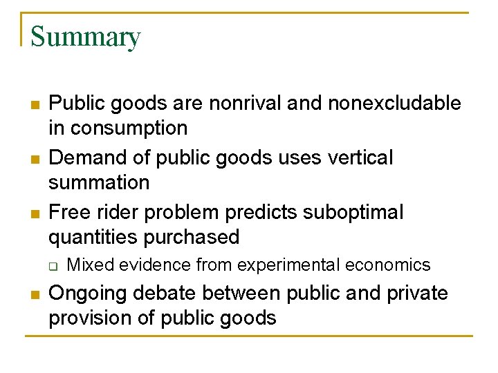 Summary n n n Public goods are nonrival and nonexcludable in consumption Demand of