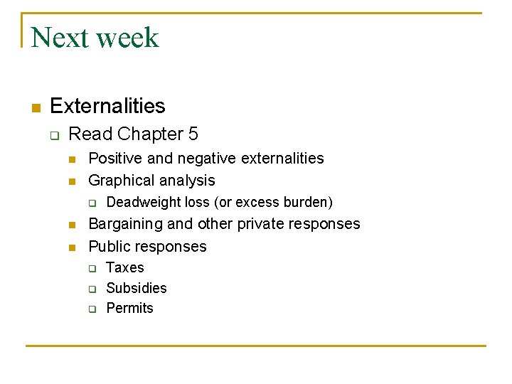 Next week n Externalities q Read Chapter 5 n n Positive and negative externalities