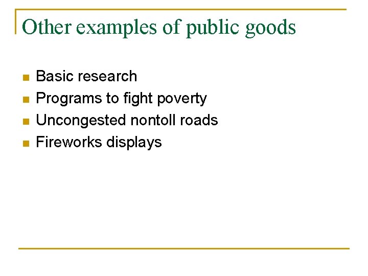 Other examples of public goods n n Basic research Programs to fight poverty Uncongested