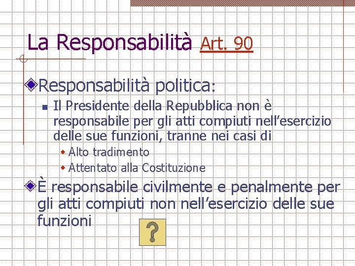 La Responsabilità Art. 90 Responsabilità politica: n Il Presidente della Repubblica non è responsabile