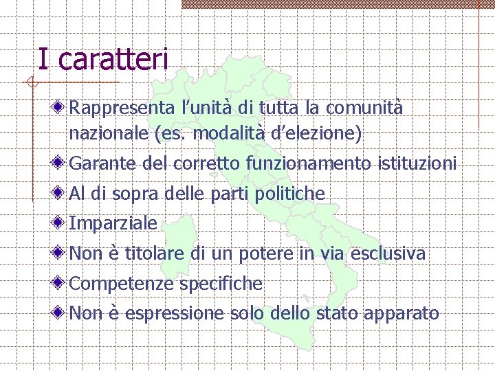 I caratteri Rappresenta l’unità di tutta la comunità nazionale (es. modalità d’elezione) Garante del