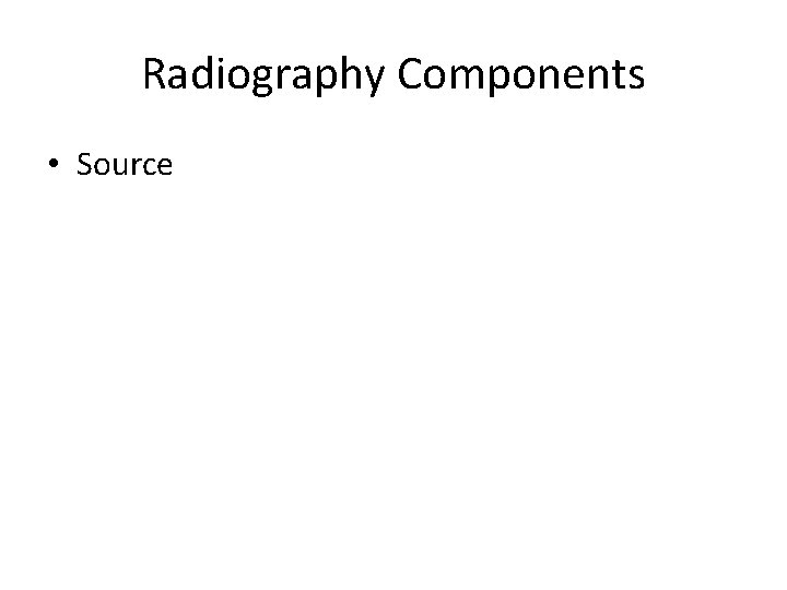 Radiography Components • Source 