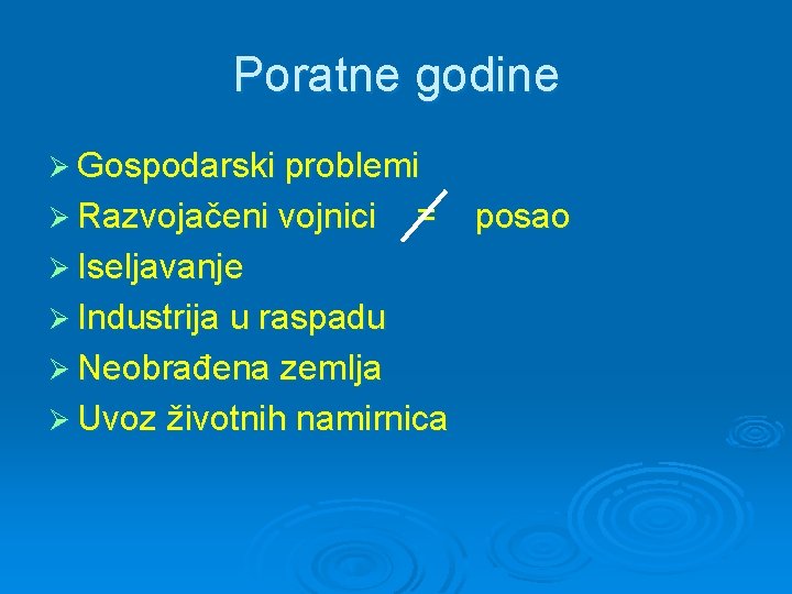 Poratne godine Ø Gospodarski problemi Ø Razvojačeni vojnici = Ø Iseljavanje Ø Industrija u