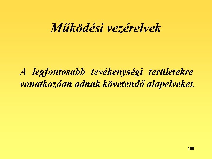 Működési vezérelvek A legfontosabb tevékenységi területekre vonatkozóan adnak követendő alapelveket. 100 