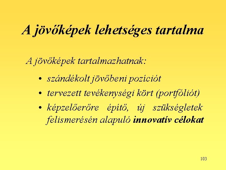 A jövőképek lehetséges tartalma A jövőképek tartalmazhatnak: • szándékolt jövőbeni pozíciót • tervezett tevékenységi