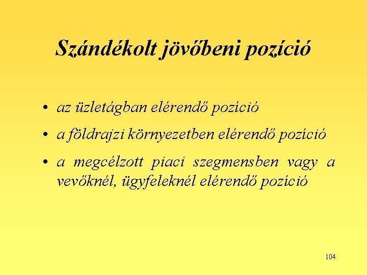 Szándékolt jövőbeni pozíció • az üzletágban elérendő pozíció • a földrajzi környezetben elérendő pozíció