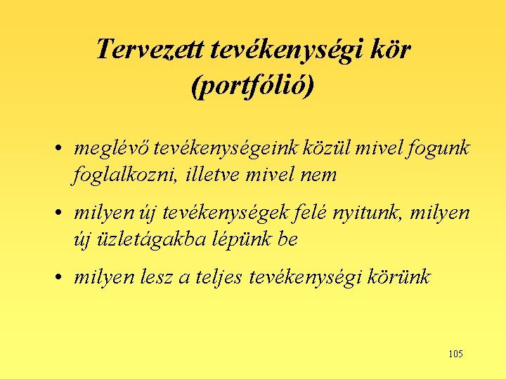 Tervezett tevékenységi kör (portfólió) • meglévő tevékenységeink közül mivel fogunk foglalkozni, illetve mivel nem