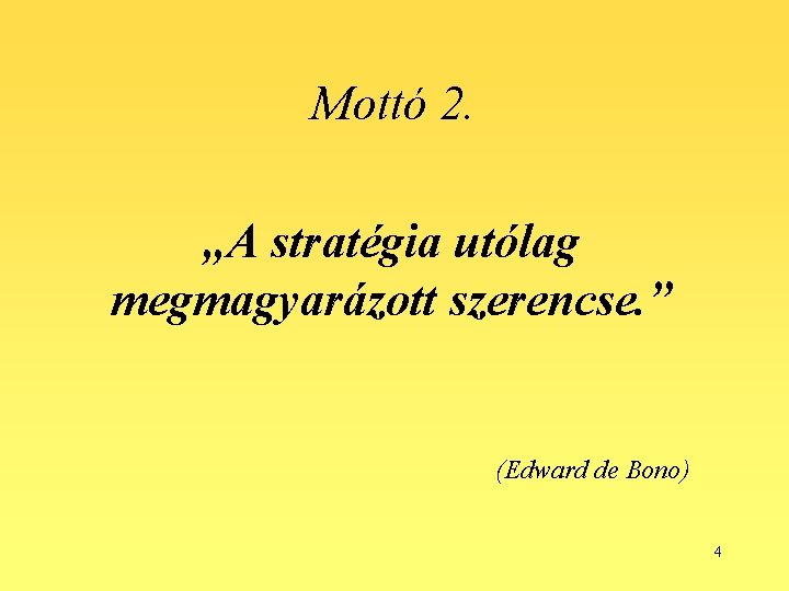 Mottó 2. „A stratégia utólag megmagyarázott szerencse. ” (Edward de Bono) 4 