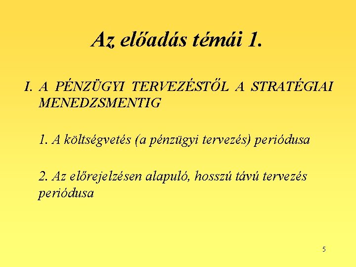 Az előadás témái 1. I. A PÉNZÜGYI TERVEZÉSTŐL A STRATÉGIAI MENEDZSMENTIG 1. A költségvetés