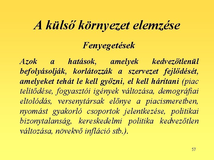 A külső környezet elemzése Fenyegetések Azok a hatások, amelyek kedvezőtlenül befolyásolják, korlátozzák a szervezet