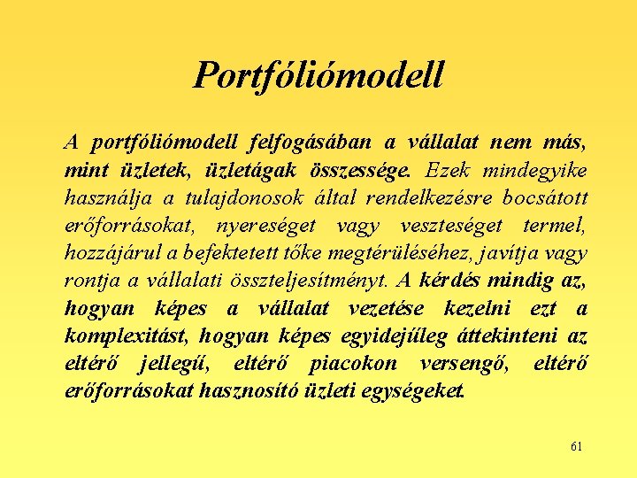 Portfóliómodell A portfóliómodell felfogásában a vállalat nem más, mint üzletek, üzletágak összessége. Ezek mindegyike