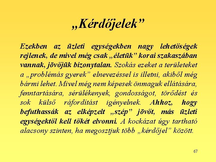 „Kérdőjelek” Ezekben az üzleti egységekben nagy lehetőségek rejlenek, de mivel még csak „életük” korai