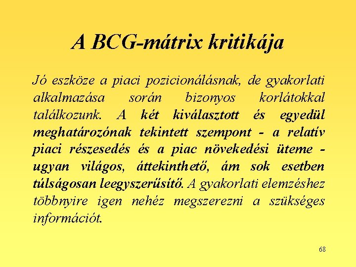 A BCG-mátrix kritikája Jó eszköze a piaci pozicionálásnak, de gyakorlati alkalmazása során bizonyos korlátokkal